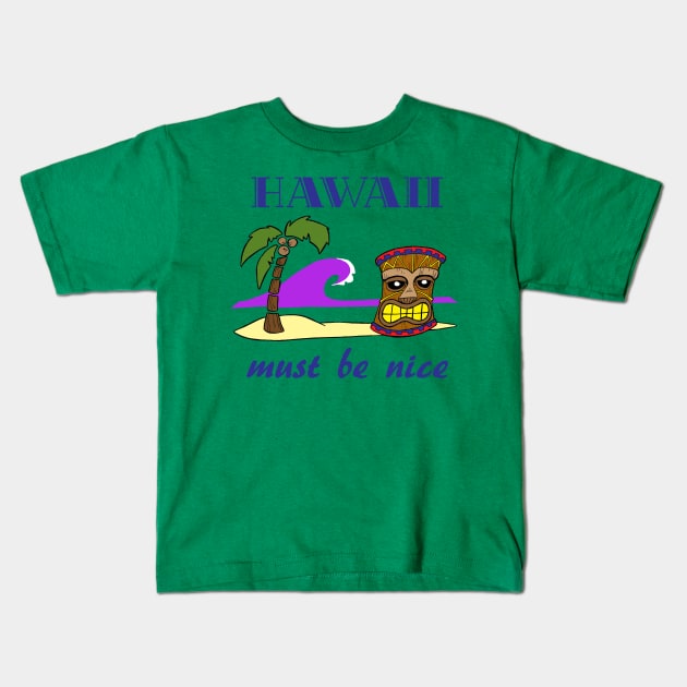 Hawaii , must be nice Kids T-Shirt by BubbaWorldComix